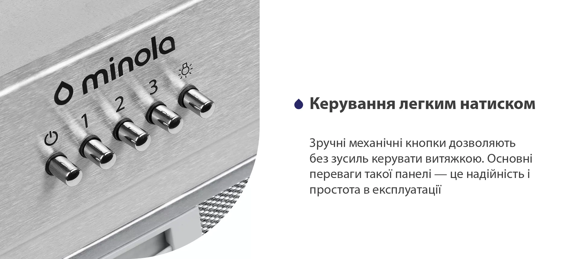 Зручні механічні кнопки дозволяють без зусиль керувати витяжкою. Основні переваги такої панелі – це надійність і простота в експлуатації