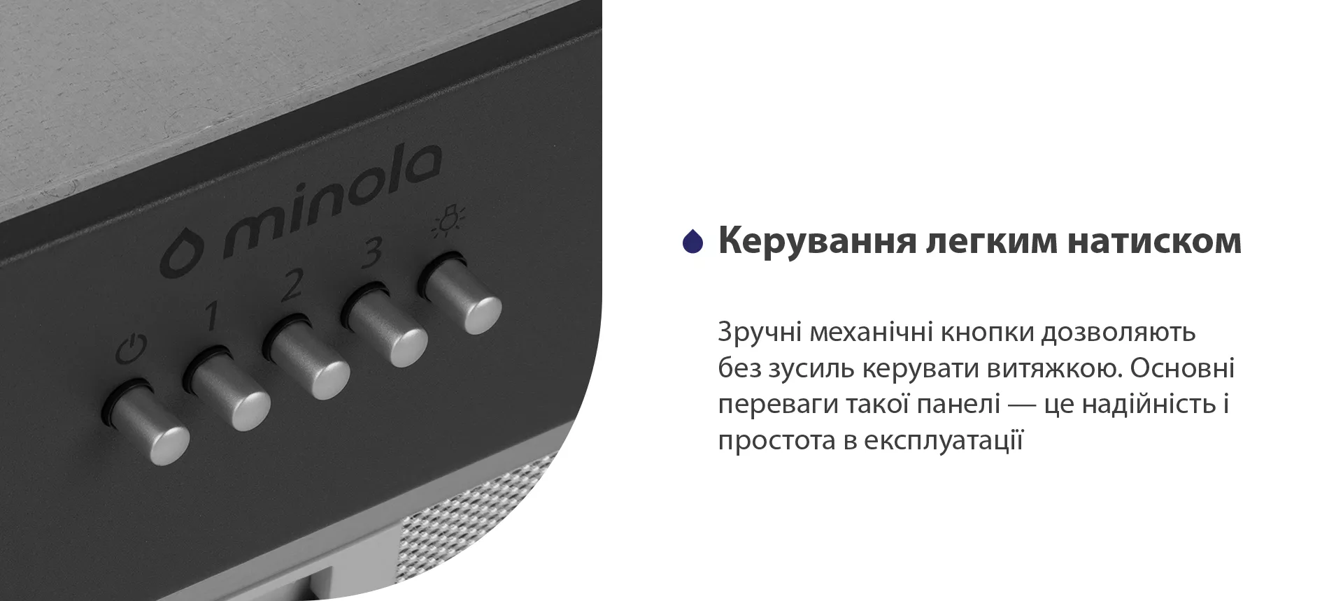 Зручні механічні кнопки дозволяють без зусиль керувати витяжкою. Основні переваги такої панелі – це надійність і простота в експлуатації