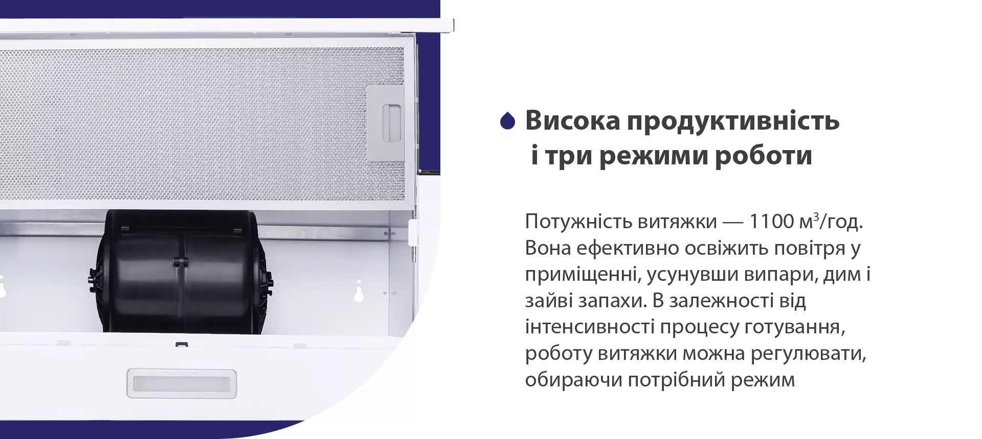 Потужність витяжки – 1100 м3/год. Вона ефективно освіжить повітря у приміщенні, усунувши випари, дим і зайві запахи. В залежності від інтенсивності процесу готування, роботу витяжки можна регулювати, обираючи потрібний режим