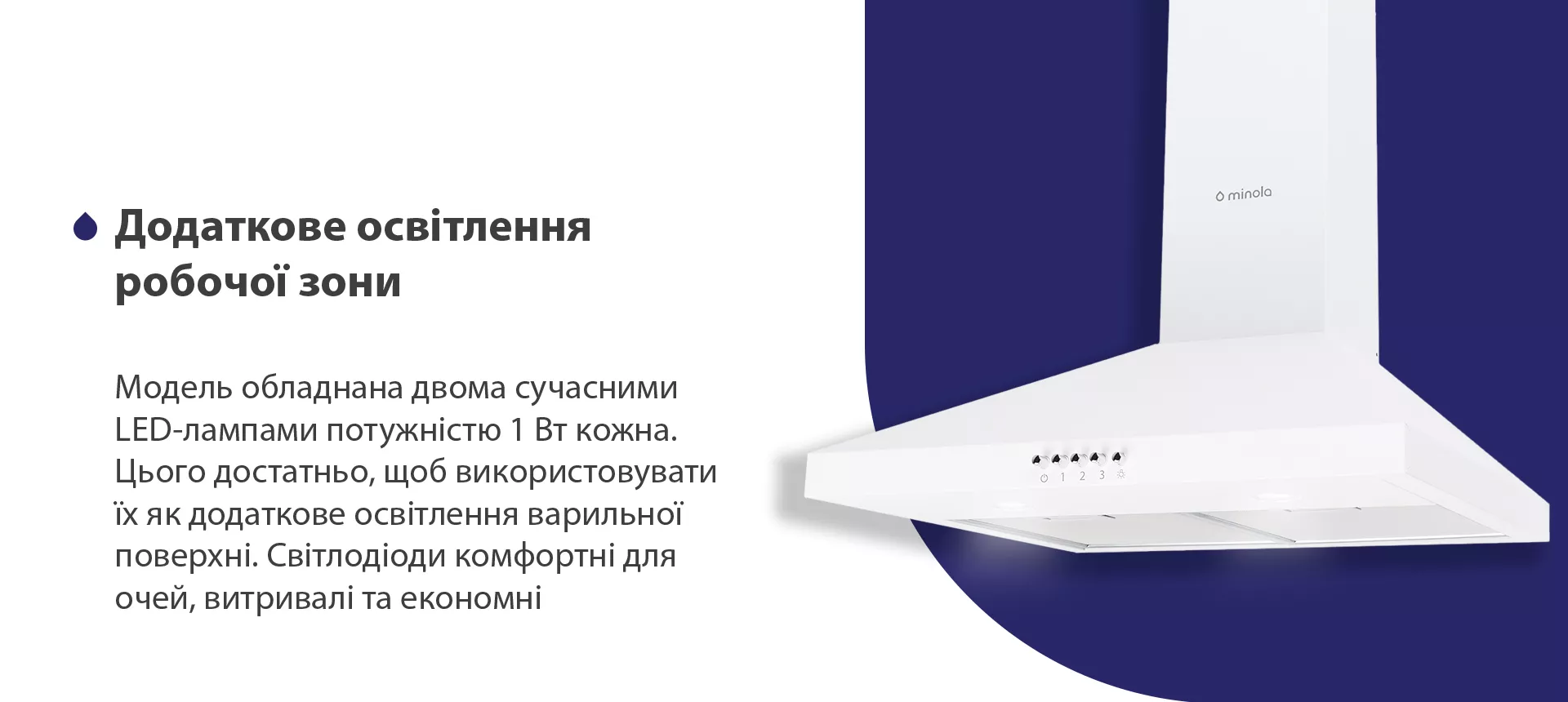 Модель обладнана двома сучасними LED-лампами потужністю 1 Вт кожна. Цього достатньо, щоб використовувати їх як додаткове освітлення варильної поверхні. Світлодіоди комфортні для очей, витривалі та економні