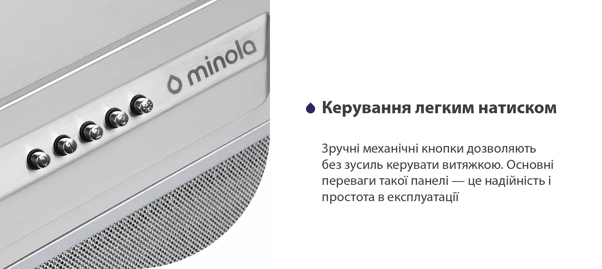 Зручні механічні кнопки дозволяють без зусиль керувати витяжкою. Основні переваги такої панелі – це надійність і простота в експлуатації