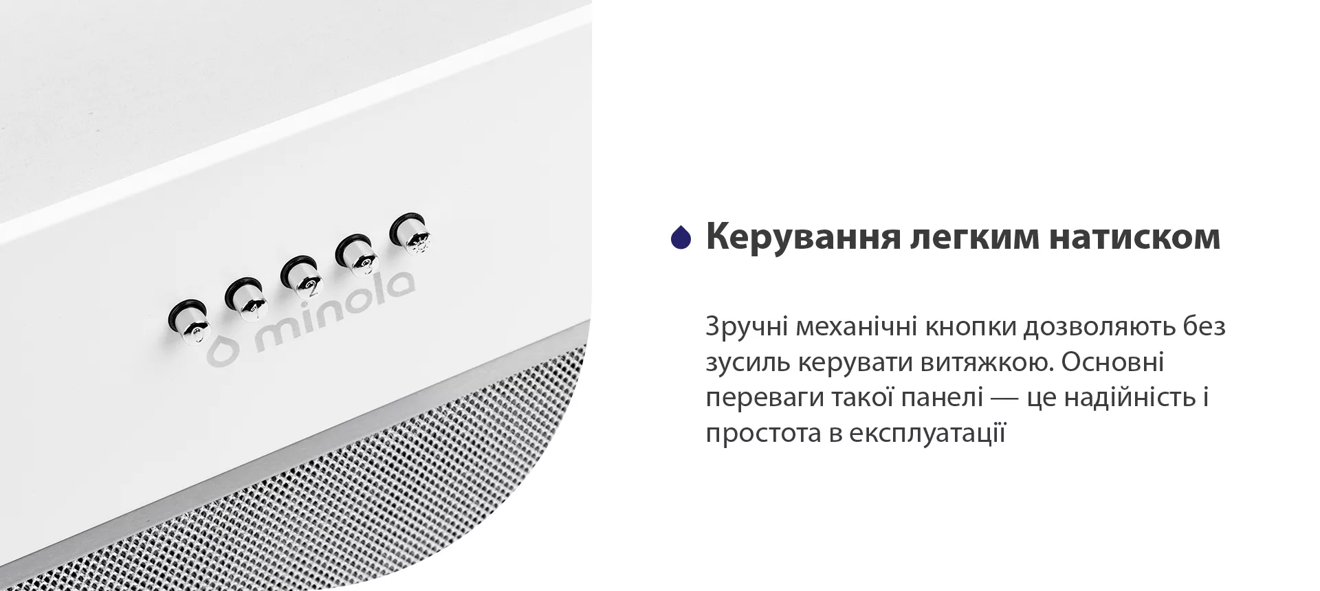 Зручні механічні кнопки дозволяють без зусиль керувати витяжкою. Основні переваги такої панелі – це надійність і простота в експлуатації
