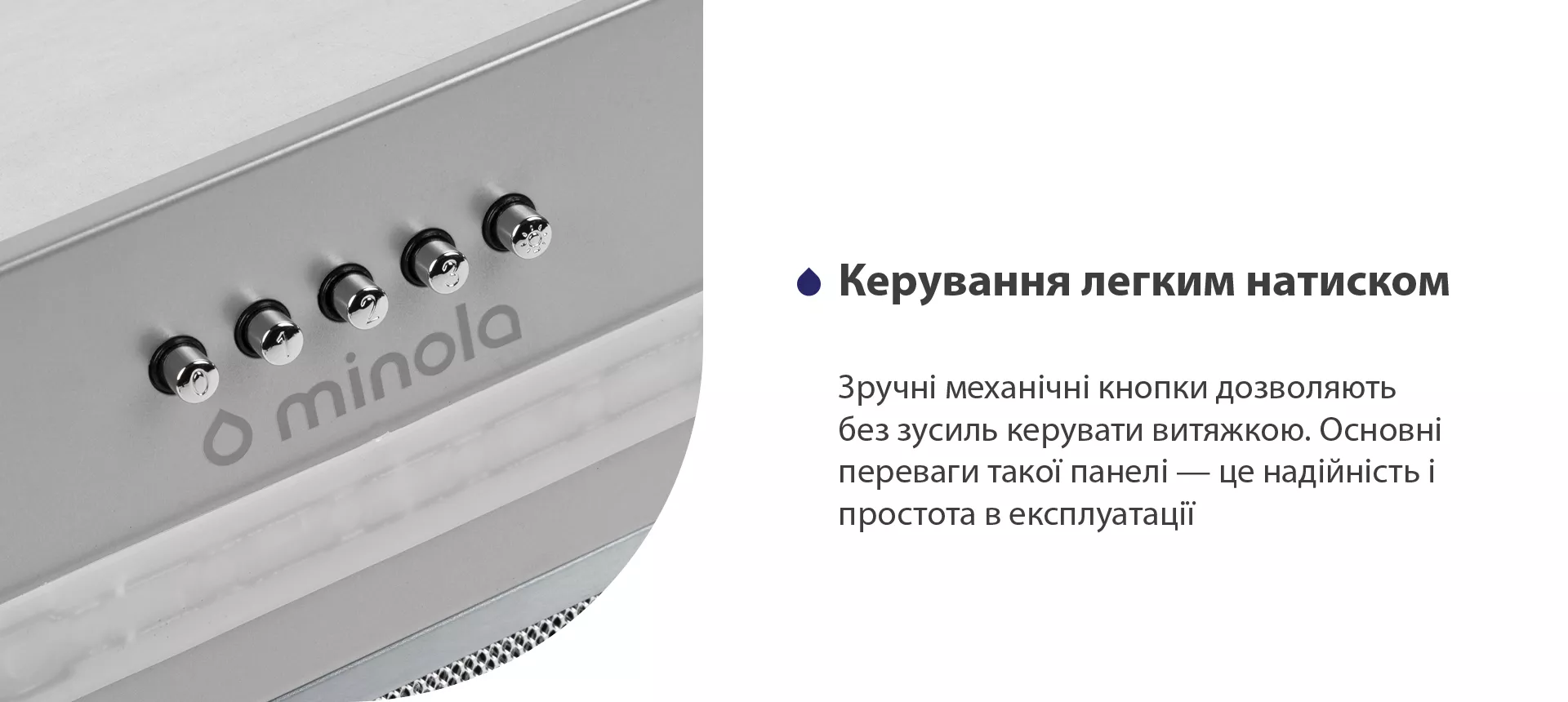 Зручні механічні кнопки дозволяють без зусиль керувати витяжкою. Основні переваги такої панелі – це надійність і простота в експлуатації