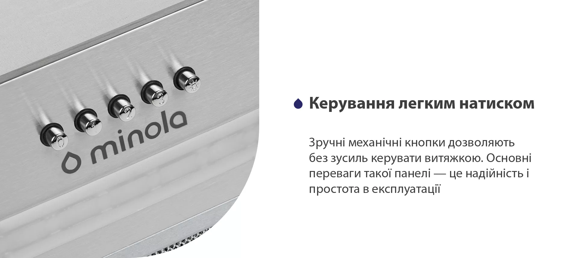 Зручні механічні кнопки дозволяють без зусиль керувати витяжкою. Основні переваги такої панелі – це надійність і простота в експлуатації