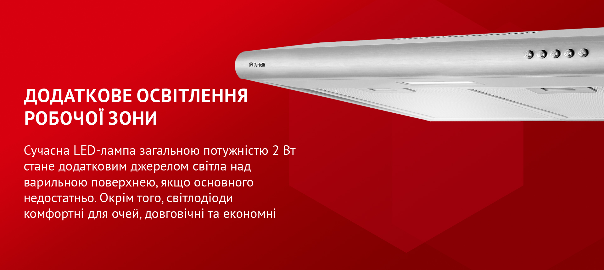 Сучасна LED-лампа загальною потужністю 2 Вт стане додатковим джерелом світла над варильною поверхнею, якщо основного недостатньо. Окрім того, світлодіоди комфортні для очей, довговічні та економні