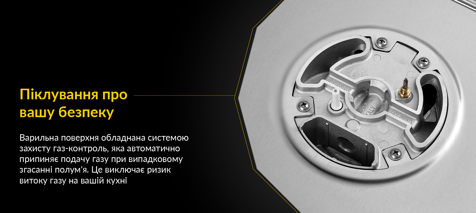 Варильна поверхня обладнана системою захисту газ-контроль, яка автоматично припиняє подачу газу при випадковому згасанні полум'я. Це виключає ризик витоку газу на вашій кухні